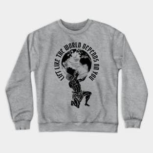 Lift Like the World Depends On You Crewneck Sweatshirt